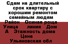 Сдам на длительный срок квартиру с хорошим ремонтом семейным людям › Район ­ Осиная роща › Улица ­ 9 линия › Дом ­ 24А › Этажность дома ­ 10 › Цена ­ 4 500 - Ульяновская обл., Димитровград г. Недвижимость » Квартиры аренда   